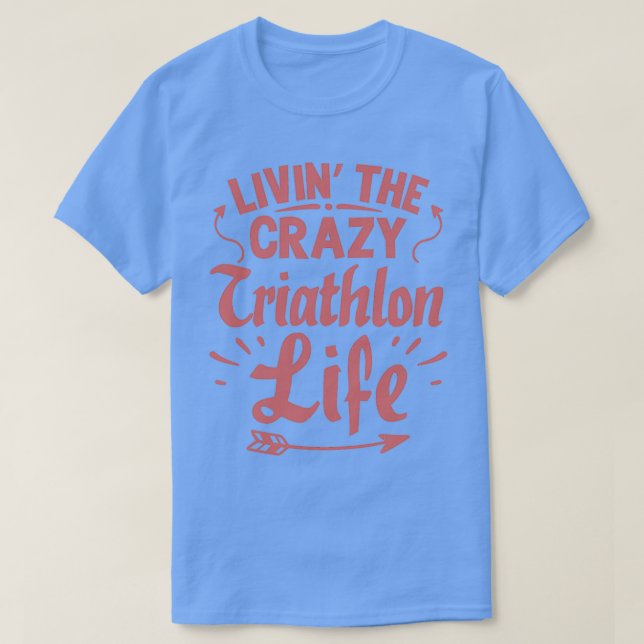 T-shirt Life Crazy Triathlon Cool Funny Triathlte Triathée (Design devant)