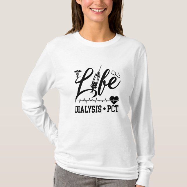 T-shirt Life Dialysis + PCT Dialysis Nurse Tech Technician (Devant)