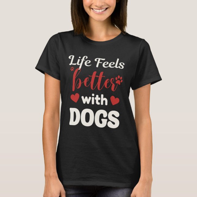 T-shirt Life Feels Better With Dogs – Valentine Love Quote (Devant)