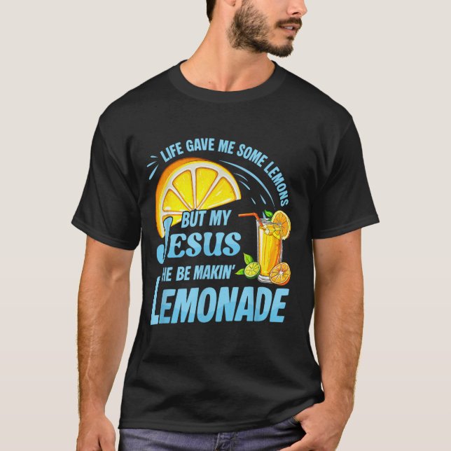 T-shirt Life Gave Me Some Lemons But My Jesus He Be Making (Devant)