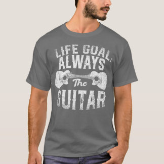 T-shirt Life Goal Always The Guitar Music Funny Acoustic G
