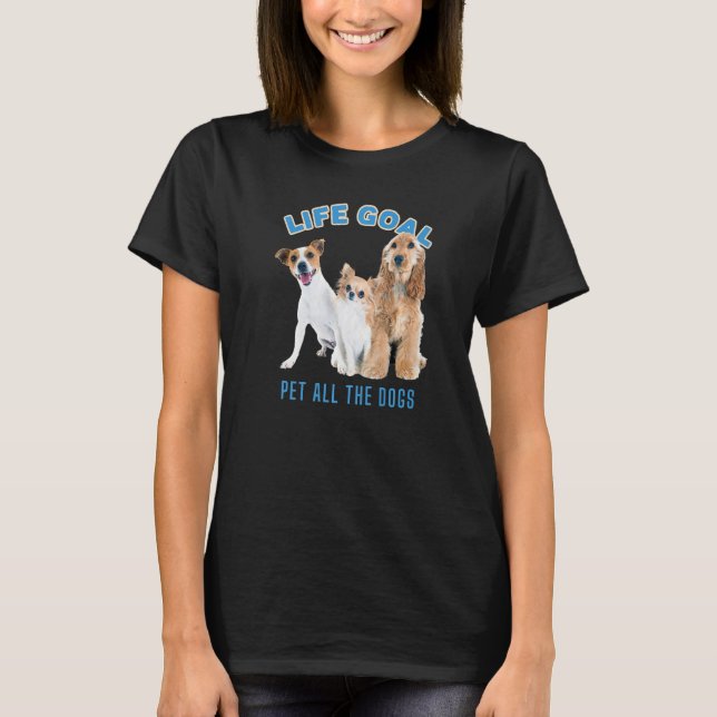 T-shirt Life Goal Pet Tous Les Chiens Avec Chien Photo Cut (Devant)