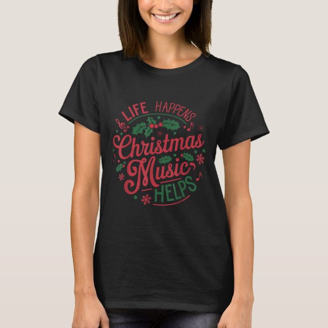 T-shirt Life Happens Christmas Music Helps  (Devant)