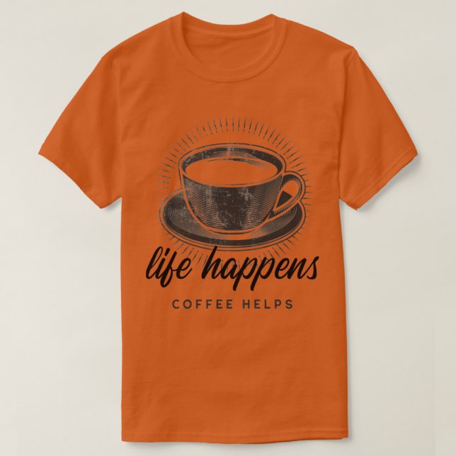 T-shirt Life Happens Coffee Aide1 (Design devant)