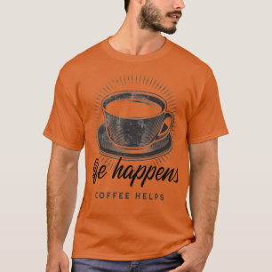 T-shirt Life Happens Coffee Aide1