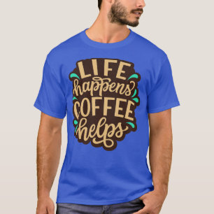 T-shirt Life Happens Coffee Aide Citations De Café Drôle