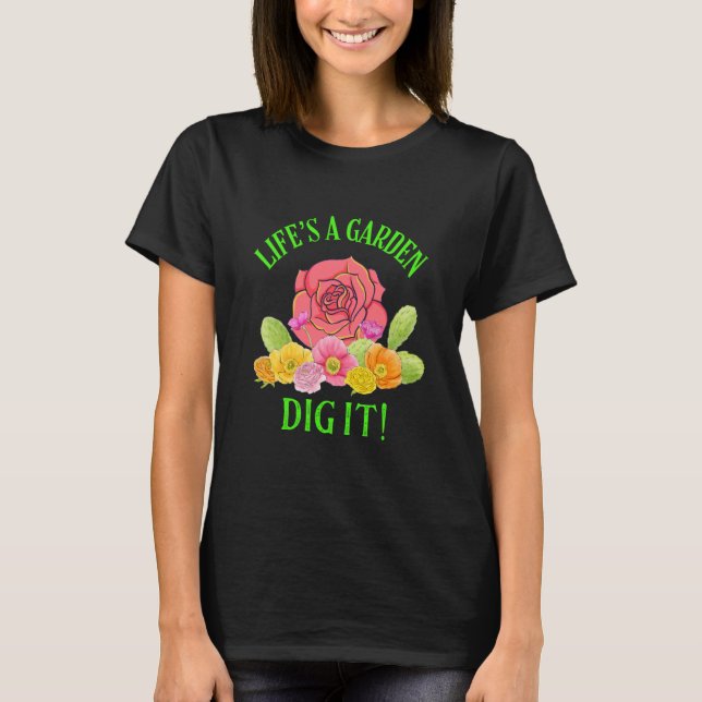 T-shirt Life Is a Garden Dig It Flowers Unisex Flowers (Devant)