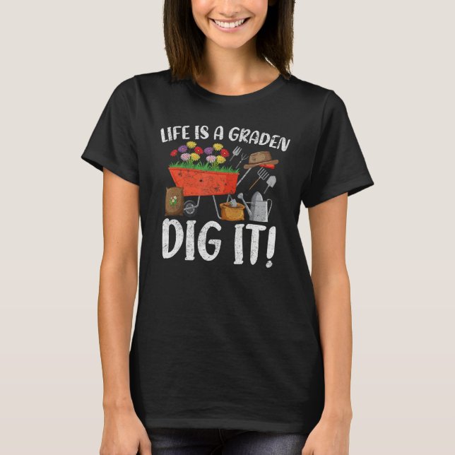 T-shirt Life Is A Garden Dig It Garden Gardening Plants (Devant)
