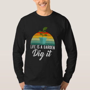 T-shirt Life Is A Garden Dig It Gardener