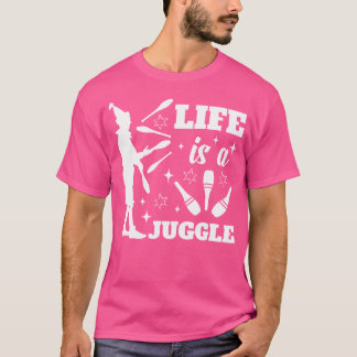 T-shirt Life Is A Juggle Juggling Circus Performer Juggler