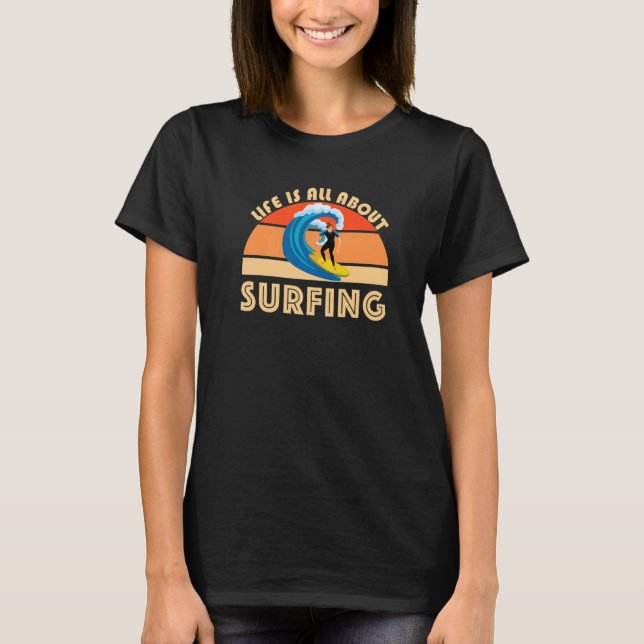 T-shirt Life Is All About Surfing SurfBoard Wave Beach Sum (Devant)