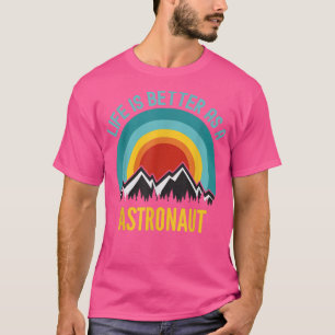 T-shirt Life Is Better As a Astronaut