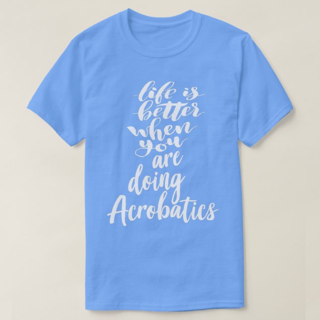 T-shirt Life is Better When You Are Doing Acrobatics 1 (Design devant)