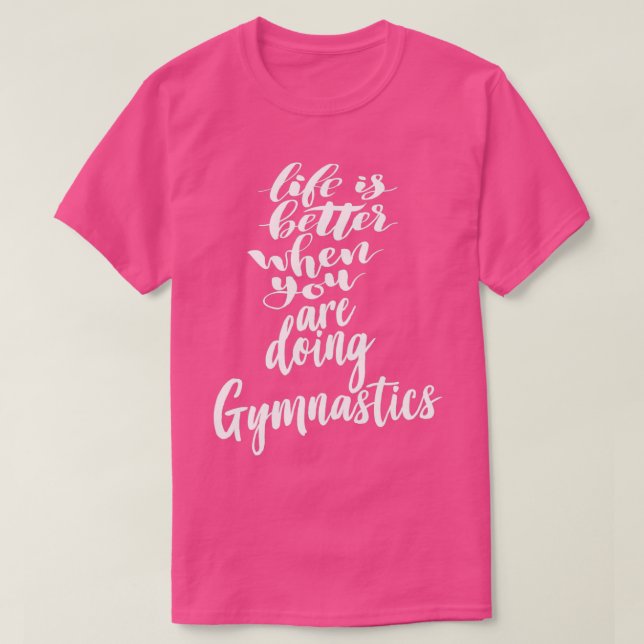 T-shirt Life Is Better When You Are Doing Gymnastics (Design devant)
