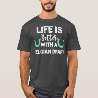 T-shirt Life is better with a belgian draft equestrian hor