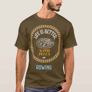 T-shirt Life is Better With Pizza And Rowing