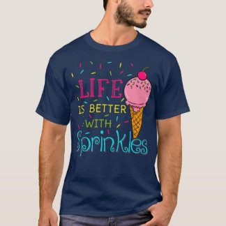 T-shirt Life Is Better With Sprinkles Sweet Ice Cream