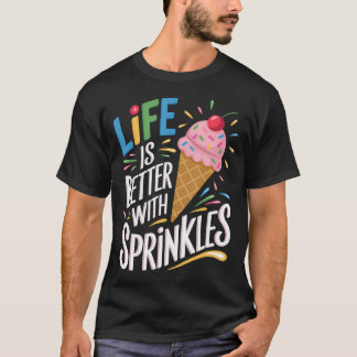 T-shirt Life Is Better With Sprinkles Sweet Ice Cream Love