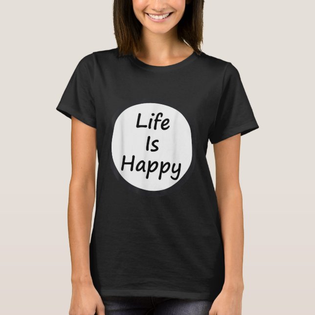 T-shirt Life Is Happy Shirt  (Devant)