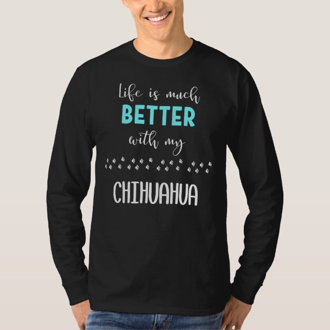 T-shirt Life Is Much Better With My Chihuahua Chihuahua Id (Devant)