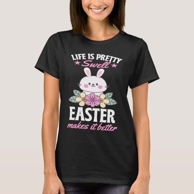 T-shirt Life Is Pretty Swell Easter Makes It Better Bunny  (Devant)