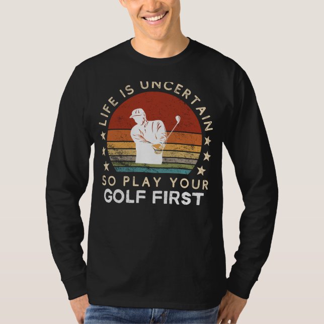 T-shirt Life is Uncertain Play Golf First Funny Tee (Devant)