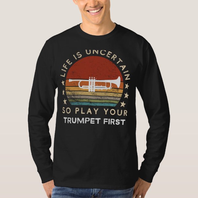 T-shirt Life is Uncertain Play Trumpet First Funny Tee (Devant)