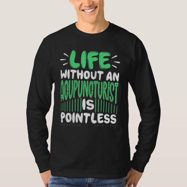 T-shirt Life Without an Acupuncturist Is Pointless Acupunc (Devant)