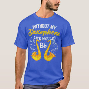 T-shirt Life Without Saxophone Funny Jazz Music Musician G