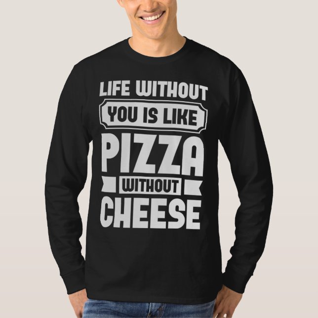 T-shirt Life Without You Is Like Pizza Without Cheese (Devant)