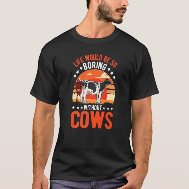 T-shirt Life Would Be So Boring Without Cows   (Devant)