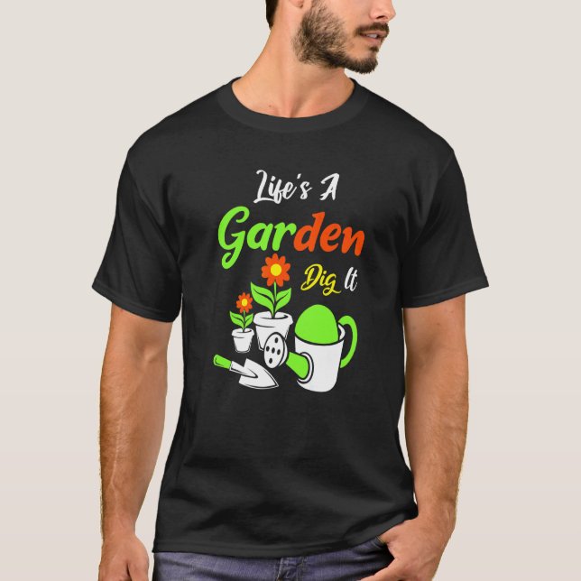 T-shirt Life's A Garden Dig It Amateur Gardener Gardening (Devant)