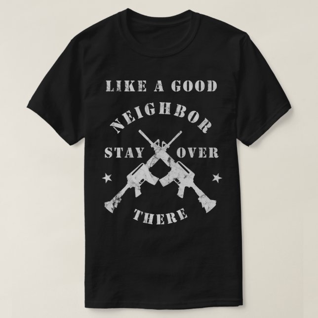 T-shirt Like a Good Neighbor Stay Over There   Funny Rifle (Design devant)