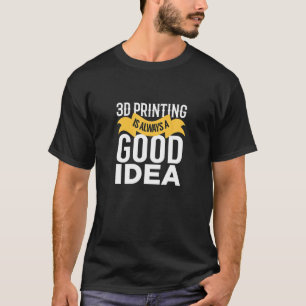T-shirt L'Imprimante 3D Est Toujours Une Bonne Idée D'Impr