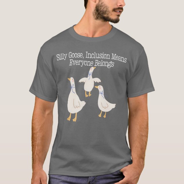 T-shirt L'Inclusion Silly Goose Signifie Que Tout Le Monde (Devant)