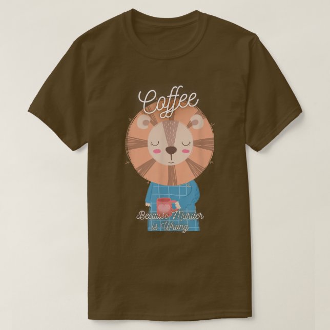 T-shirt Lion Sarcasm Meme Funny Coffee Because Murder Is W (Design devant)