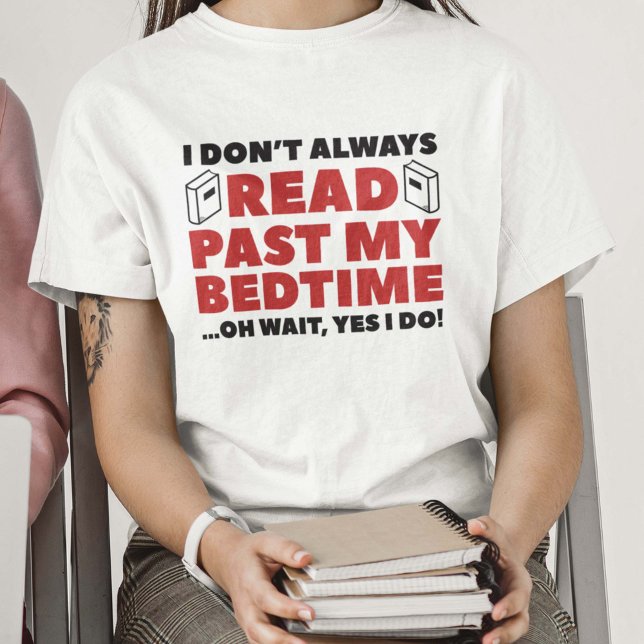 T-shirt Lire le passé (I Don't Always Read Past My Bedtime ... Oh Wait, Yes I Do T-Shirt)