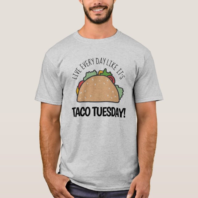 T-shirt Live Every Day Like It's Taco Tuesday Fun Citation (Devant)