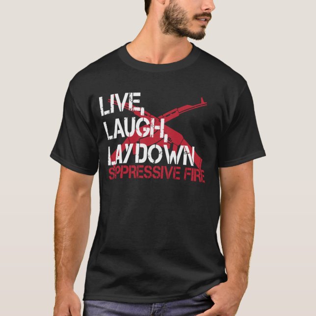 T-shirt Live Laugh Lay Down Suppressive Fire Gun Rights (Devant)