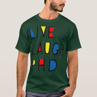 T-shirt Live Laugh PhD