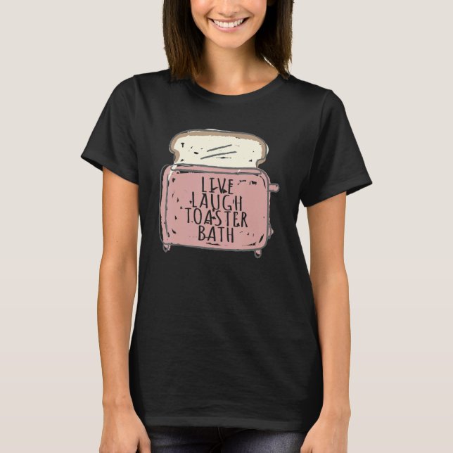 T-shirt Live Laugh Toaster Bath Inspirational  Life Love (Devant)