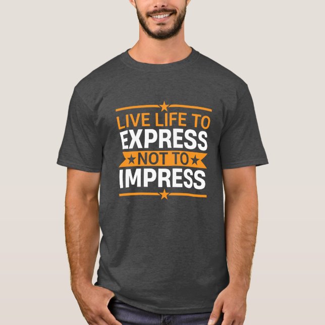 T-shirt Live Life to Express Not to Impress Life Quote (Devant)