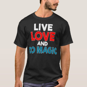 T-shirt Live Love And Do Magic Citation Magicien Trick Lov
