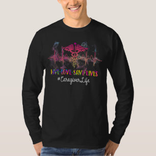 T-shirt Live Love Save Lives Caregiver Life Heartbeat Nurs