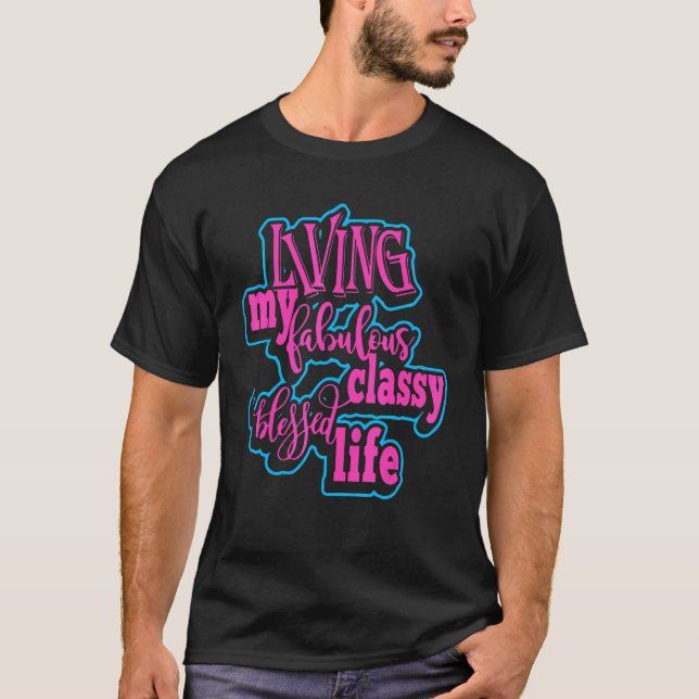 T-shirt Living My Fabulous Classy Blessed Life Apparel (Devant)