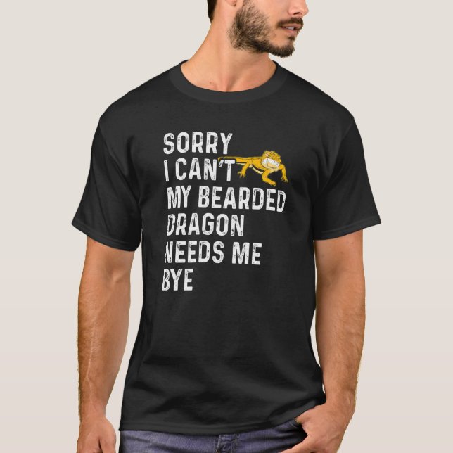 T-shirt Lizard  I Can't My Bearded Dragon Needs Me Bye (Devant)