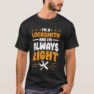 T-shirt Locksmith J'ai toujours raison pour Locksmithing e