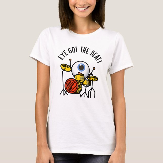 T-shirt L'Oeil A Obtenu Le Beat Funny Drummer Pun (Devant)