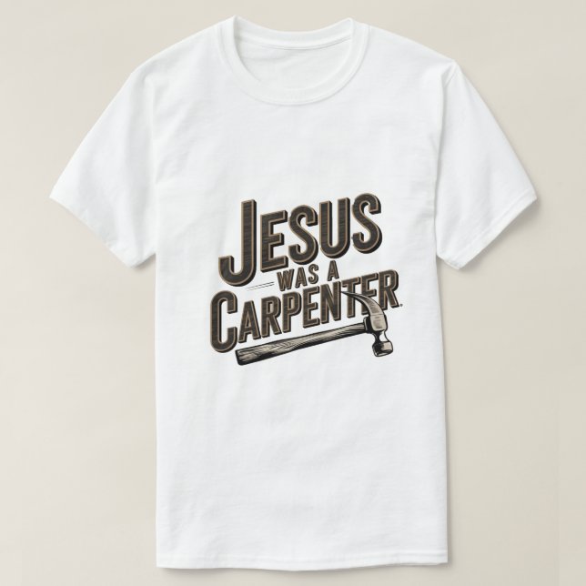 T-shirt L'Oeuvre du Christ, Jésus Était Un Charpentier (Design devant)