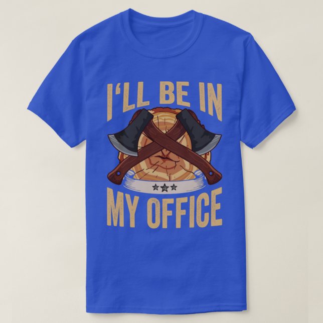 T-shirt Logger Ill Sera Dans Mon Bureau Ax Lumberjack (Design devant)